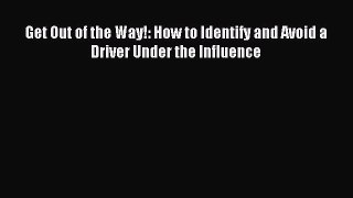 Download Get Out of the Way!: How to Identify and Avoid a Driver Under the Influence Ebook