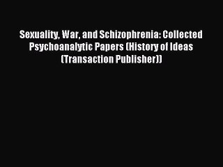 [Read PDF] Sexuality War and Schizophrenia: Collected Psychoanalytic Papers (History of Ideas