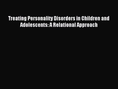 [PDF] Treating Personality Disorders in Children and Adolescents: A Relational Approach Free