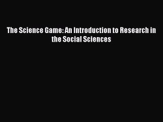 [PDF] The Science Game: An Introduction to Research in the Social Sciences  Read Online
