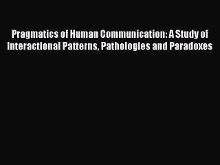 [Download] Pragmatics of Human Communication: A Study of Interactional Patterns Pathologies