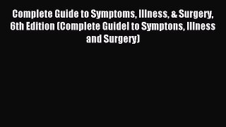 Read Complete Guide to Symptoms Illness & Surgery 6th Edition (Complete Guidel to Symptons