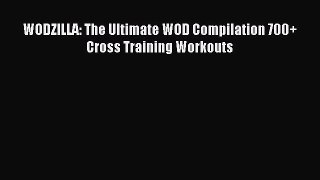 Read WODZILLA: The Ultimate WOD Compilation 700+ Cross Training Workouts Ebook Free