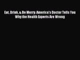 Read Eat Drink & Be Merry: America's Doctor Tells You Why the Health Experts Are Wrong Ebook