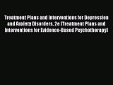 Read Treatment Plans and Interventions for Depression and Anxiety Disorders 2e (Treatment Plans