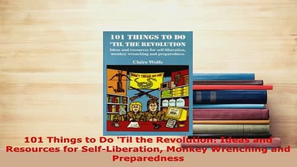 Download  101 Things to Do Til the Revolution Ideas and Resources for SelfLiberation Monkey Free Books