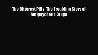 [Read PDF] The Bitterest Pills: The Troubling Story of Antipsychotic Drugs  Full EBook