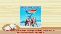 Download  Between the Flags One Hundred Summers of Australian Surf Lifesaving Free Books