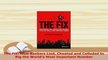 PDF  The Fix How Bankers Lied Cheated and Colluded to Rig the Worlds Most Important Number Download Full Ebook