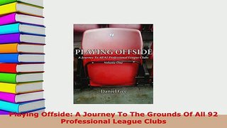 Download  Playing Offside A Journey To The Grounds Of All 92 Professional League Clubs  Read Online
