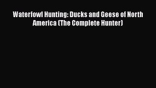 [Read PDF] Waterfowl Hunting: Ducks and Geese of North America (The Complete Hunter) Free Books