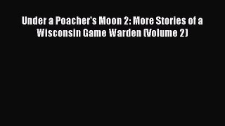 [Read PDF] Under a Poacher's Moon 2: More Stories of a Wisconsin Game Warden (Volume 2)  Full