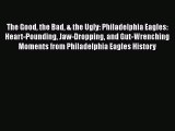 [Read PDF] The Good the Bad & the Ugly: Philadelphia Eagles: Heart-Pounding Jaw-Dropping and