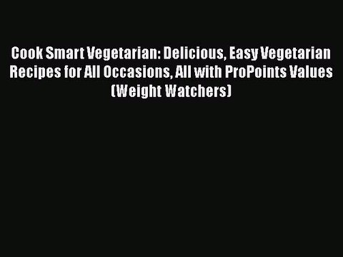 [PDF] Cook Smart Vegetarian: Delicious Easy Vegetarian Recipes for All Occasions All with ProPoints