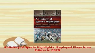 Download  A History of Sports Highlights Replayed Plays from Edison to ESPN Free Books