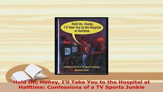 PDF  Hold On Honey Ill Take You to the Hospital at Halftime Confessions of a TV Sports Junkie  EBook