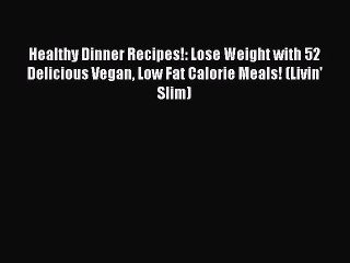 [PDF] Healthy Dinner Recipes!: Lose Weight with 52 Delicious Vegan Low Fat Calorie Meals! (Livin'