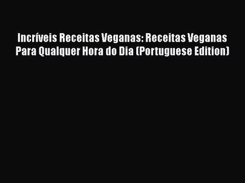 [PDF] Incríveis Receitas Veganas: Receitas Veganas Para Qualquer Hora do Dia (Portuguese Edition)