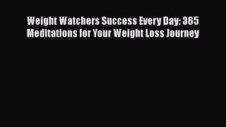 [PDF] Weight Watchers Success Every Day: 365 Meditations for Your Weight Loss Journey [Download]