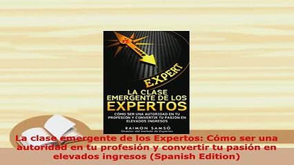 PDF  La clase emergente de los Expertos Cómo ser una autoridad en tu profesión y convertir tu Download Full Ebook
