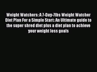 [PDF] Weight Watchers: A 7-Day-7lbs Weight Watcher Diet Plan For a Simple Start: An Ultimate