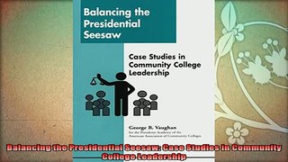 best book  Balancing the Presidential Seesaw Case Studies in Community College Leadership