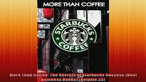 Read here More Than Coffee The Secrets of Starbucks Success Best Business Books Volume 23
