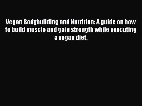 [PDF] Vegan Bodybuilding and Nutrition: A guide on how to build muscle and gain strength while
