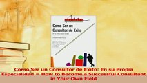 Read  Como Ser un Consultor de Exito En su Propia Especialidad  How to Become a Successful Ebook Free