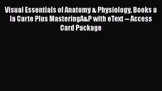 Read Visual Essentials of Anatomy & Physiology Books a la Carte Plus MasteringA&P with eText
