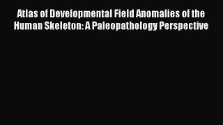 Read Atlas of Developmental Field Anomalies of the Human Skeleton: A Paleopathology Perspective