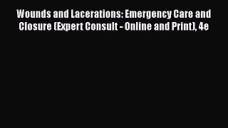 Download Wounds and Lacerations: Emergency Care and Closure (Expert Consult - Online and Print)