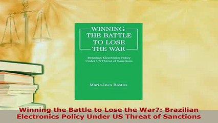 PDF  Winning the Battle to Lose the War Brazilian Electronics Policy Under US Threat of Read Online