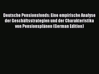 Read Deutsche Pensionsfonds: Eine empirische Analyse der Geschäftsstrategien und der Charakteristika