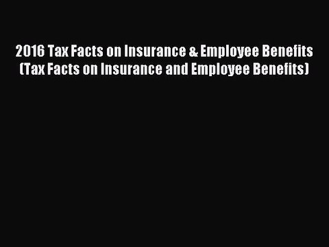 Read 2016 Tax Facts on Insurance & Employee Benefits (Tax Facts on Insurance and Employee Benefits)
