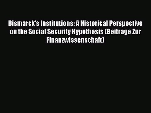 Read Bismarck's Institutions: A Historical Perspective on the Social Security Hypothesis (Beitrage