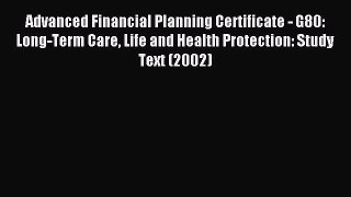 Read Advanced Financial Planning Certificate - G80: Long-Term Care Life and Health Protection: