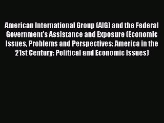 Read American International Group (AIG) and the Federal Government's Assistance and Exposure