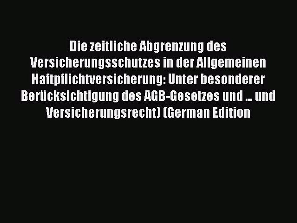 Read Die zeitliche Abgrenzung des Versicherungsschutzes in der Allgemeinen Haftpflichtversicherung: