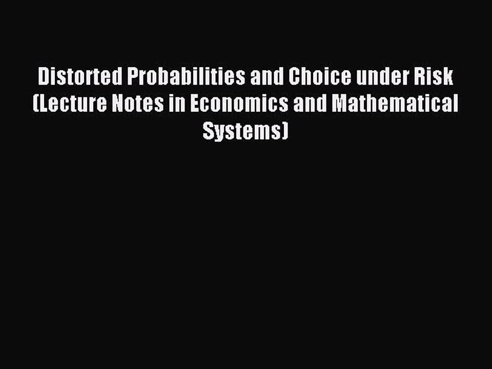 Read Distorted Probabilities and Choice under Risk (Lecture Notes in Economics and Mathematical