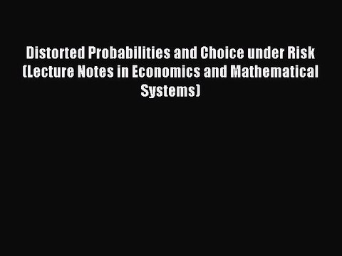 Read Distorted Probabilities and Choice under Risk (Lecture Notes in Economics and Mathematical