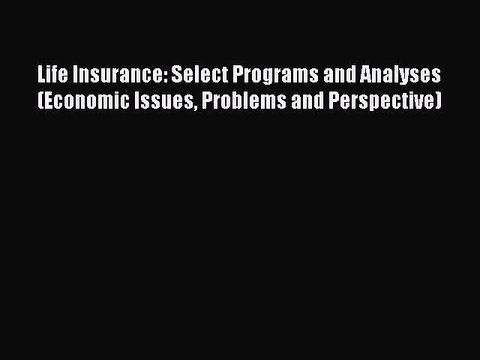 Read Life Insurance: Select Programs and Analyses (Economic Issues Problems and Perspective)
