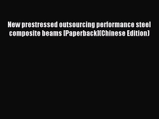 Read New prestressed outsourcing performance steel composite beams [Paperback](Chinese Edition)