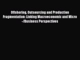Download Offshoring Outsourcing and Production Fragmentation: Linking Macroeconomic and Micro-/Business