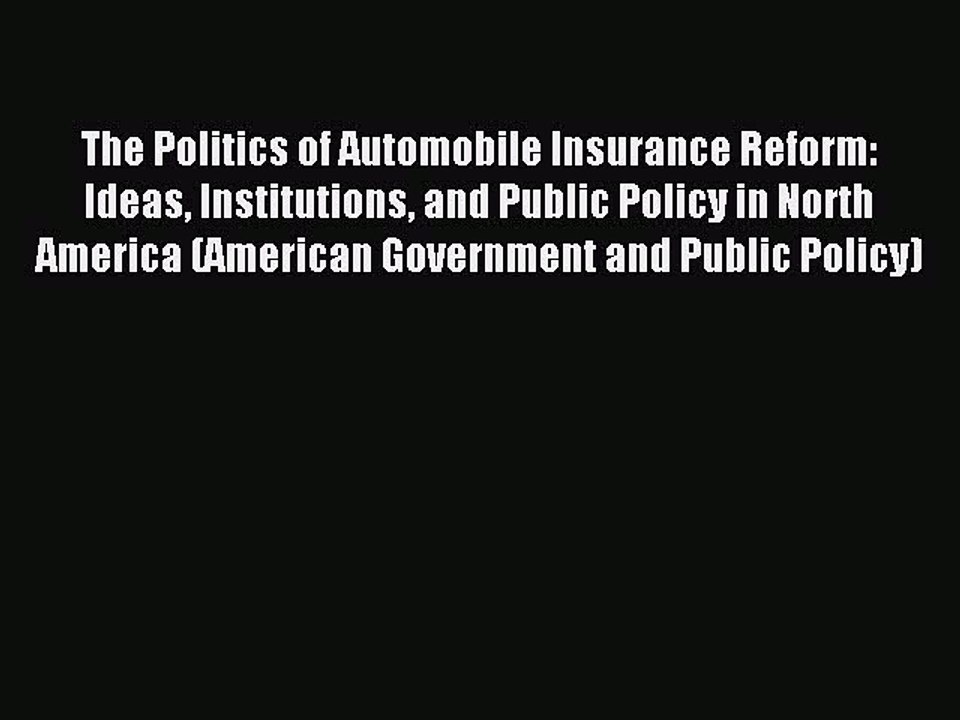 Read The Politics of Automobile Insurance Reform: Ideas Institutions and Public Policy in North