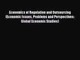 Read Economics of Regulation and Outsourcing (Economic Issues Problems and Perspectives: Global
