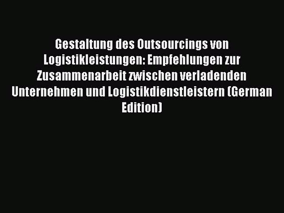 Read Gestaltung des Outsourcings von Logistikleistungen: Empfehlungen zur Zusammenarbeit zwischen