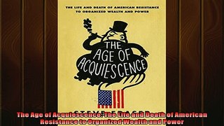 For you  The Age of Acquiescence The Life and Death of American Resistance to Organized Wealth and