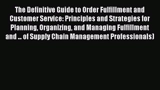 Read The Definitive Guide to Order Fulfillment and Customer Service: Principles and Strategies