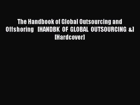 Read The Handbook of Global Outsourcing and Offshoring [HANDBK OF GLOBAL OUTSOURCING &] [Hardcover]